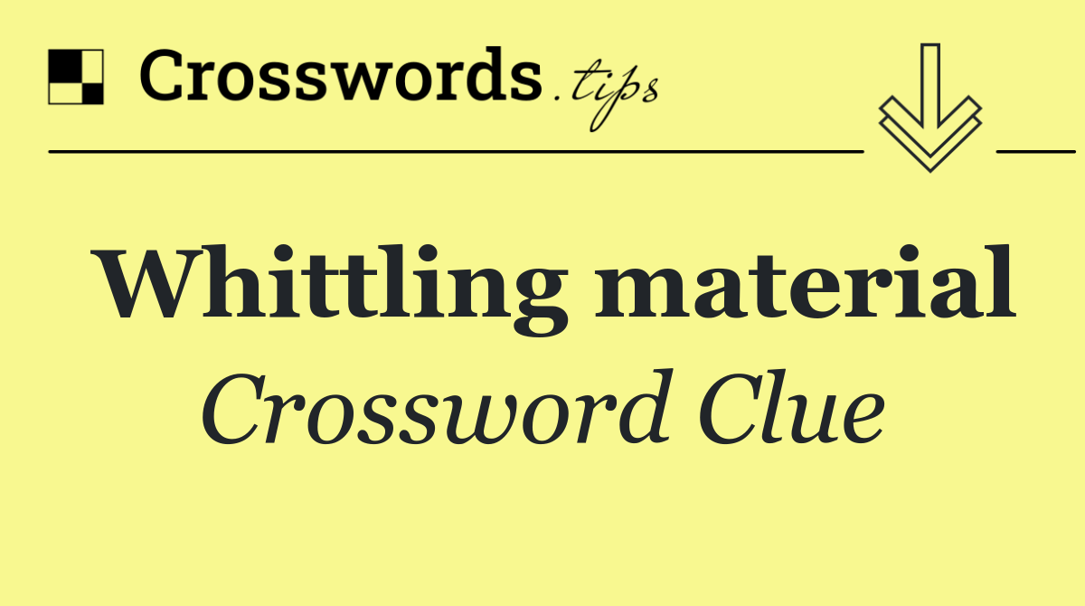 Whittling material