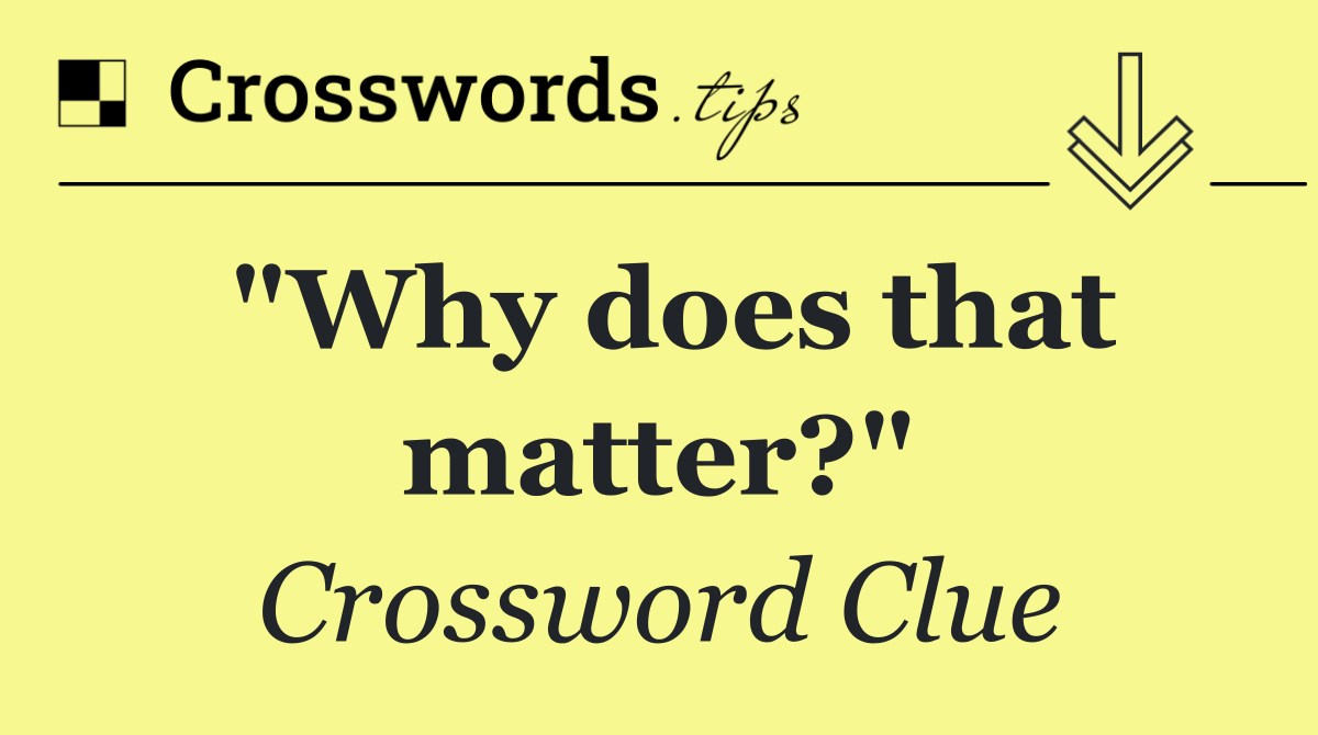 "Why does that matter?"