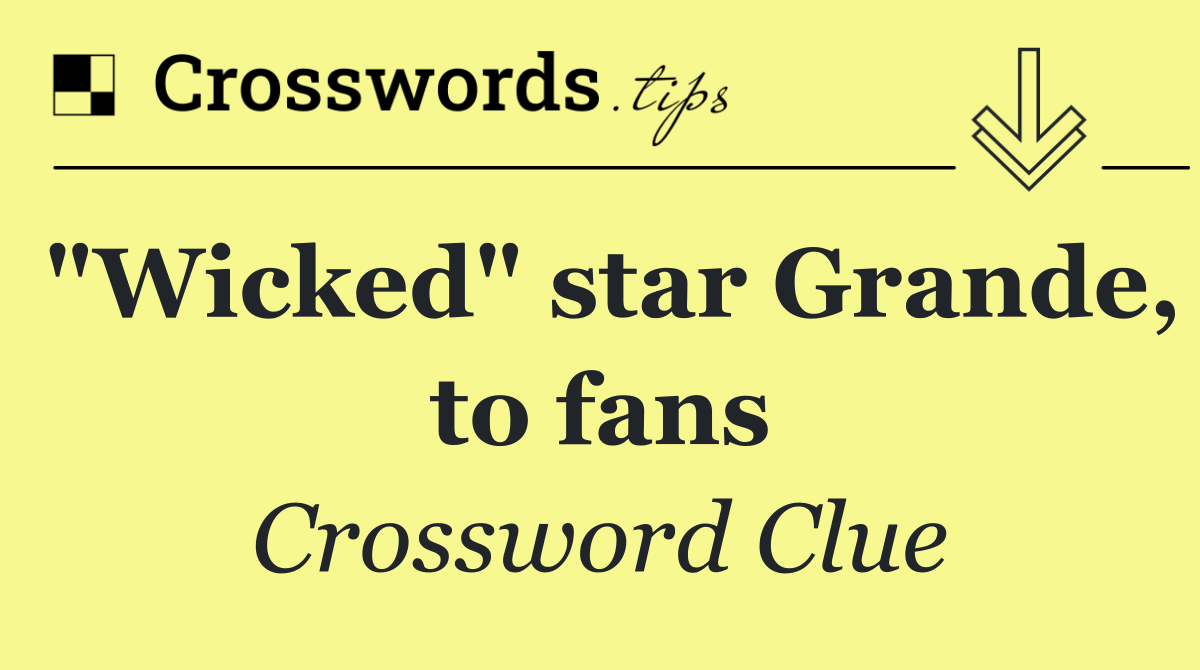 "Wicked" star Grande, to fans