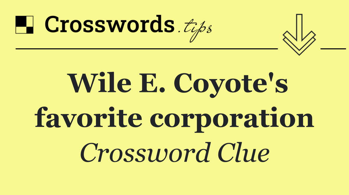 Wile E. Coyote's favorite corporation