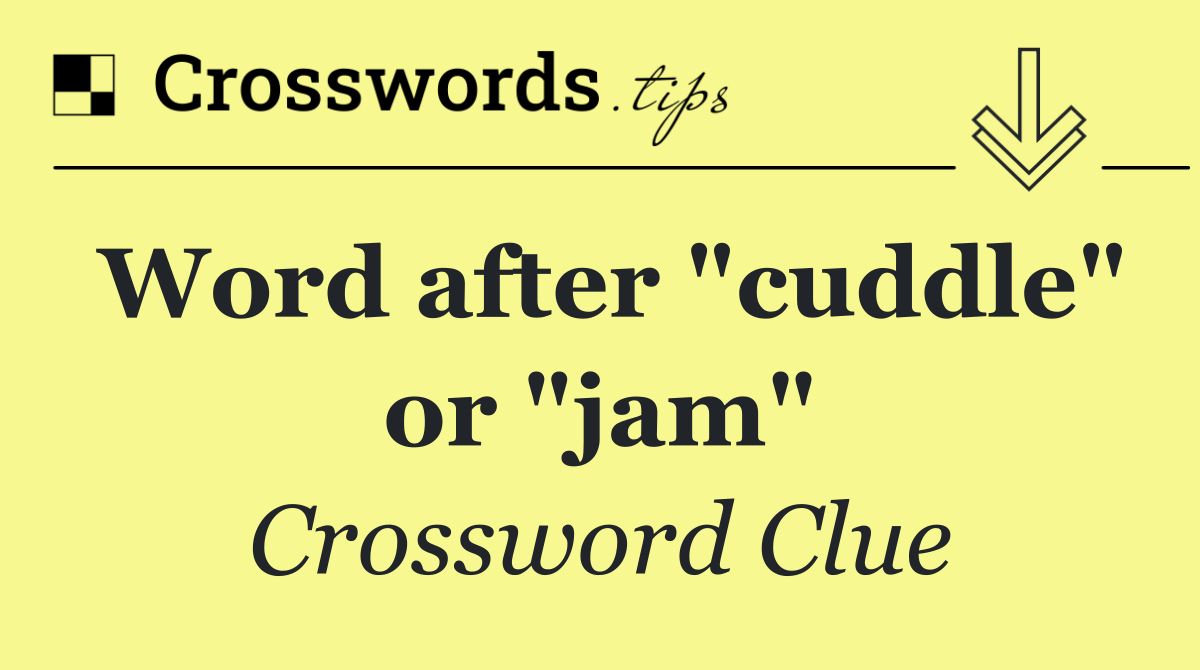 Word after "cuddle" or "jam"