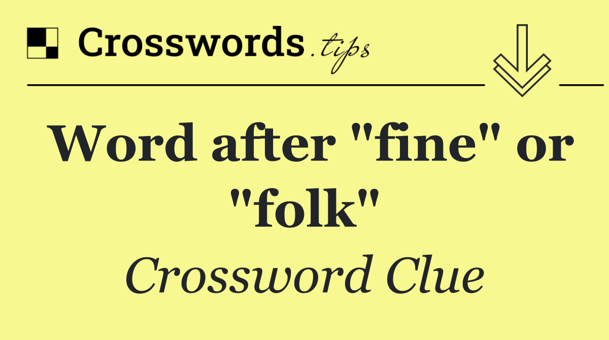 Word after "fine" or "folk"