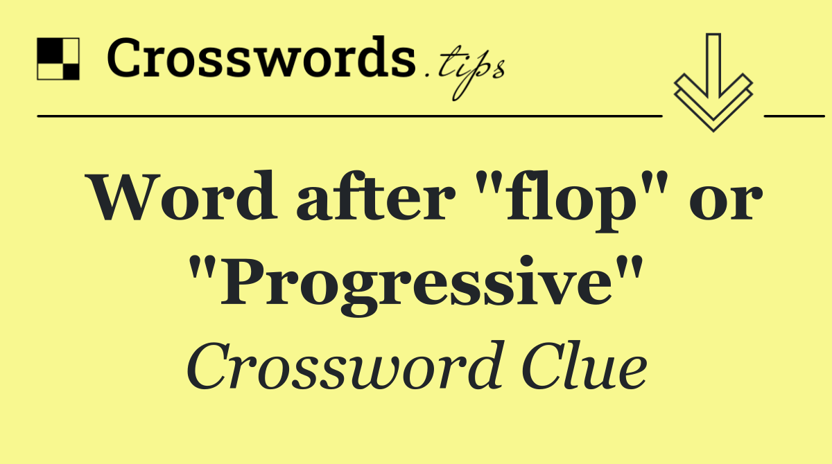 Word after "flop" or "Progressive"
