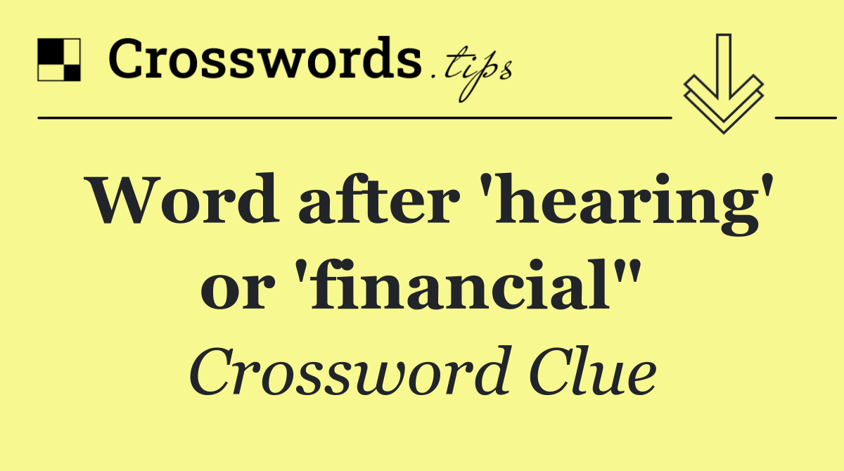 Word after 'hearing' or 'financial"