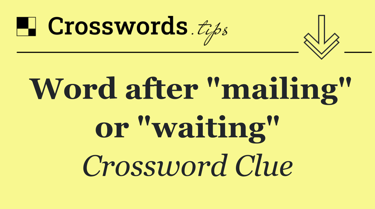 Word after "mailing" or "waiting"