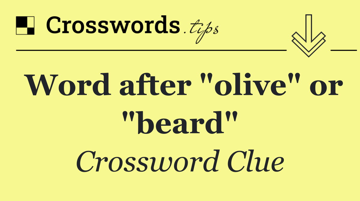Word after "olive" or "beard"