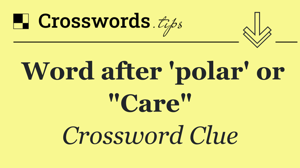 Word after 'polar' or "Care"