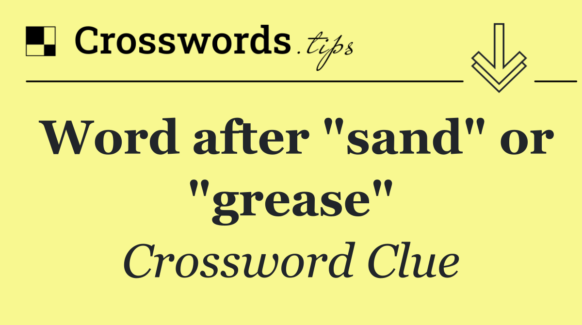 Word after "sand" or "grease"
