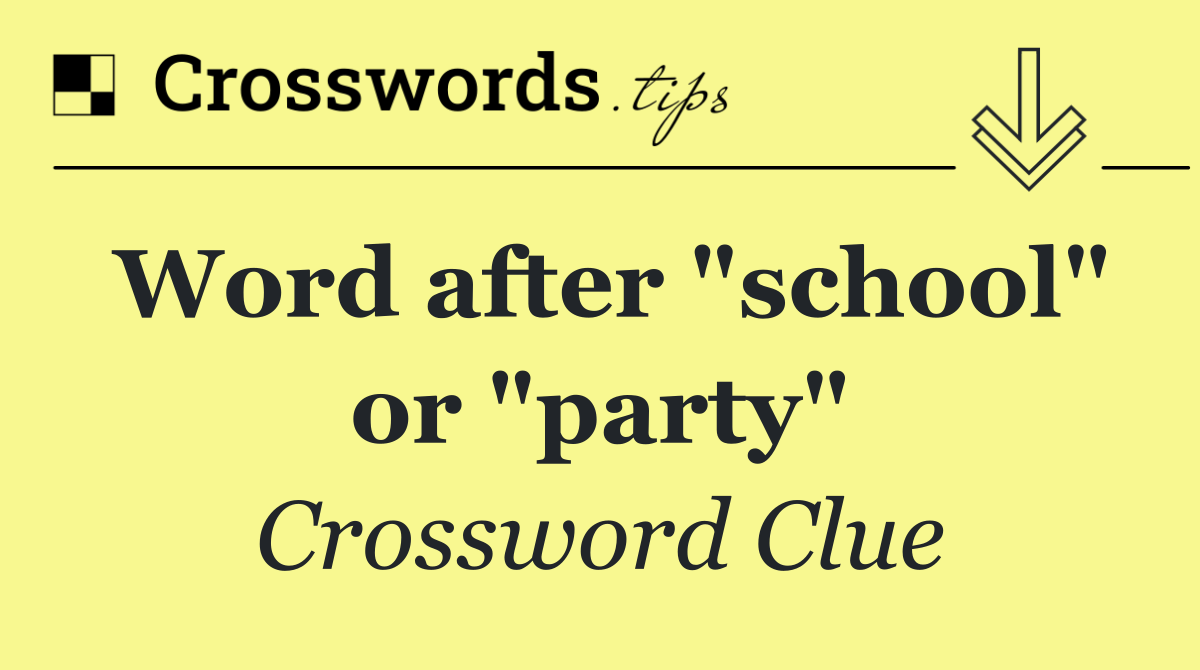 Word after "school" or "party"
