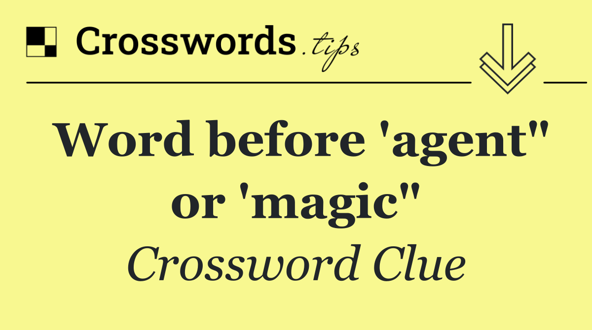 Word before 'agent" or 'magic"