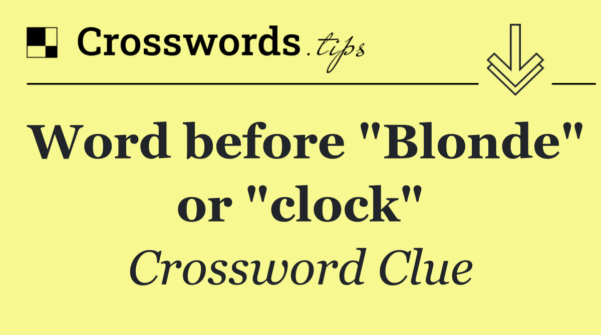 Word before "Blonde" or "clock"