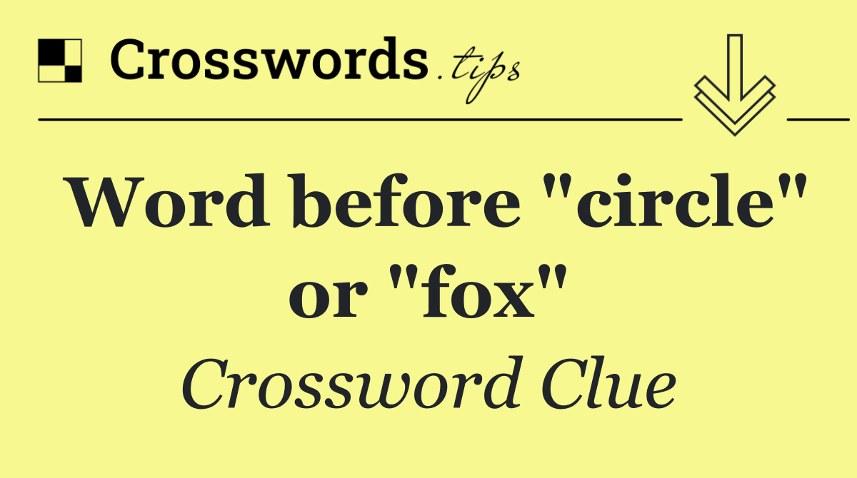 Word before "circle" or "fox"