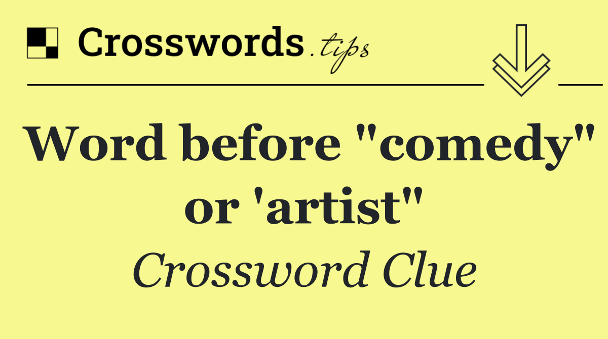 Word before "comedy" or 'artist"