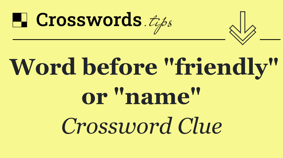 Word before "friendly" or "name"