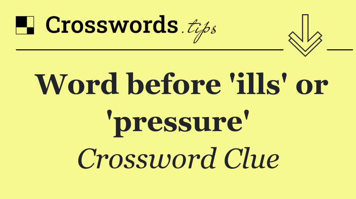 Word before 'ills' or 'pressure'