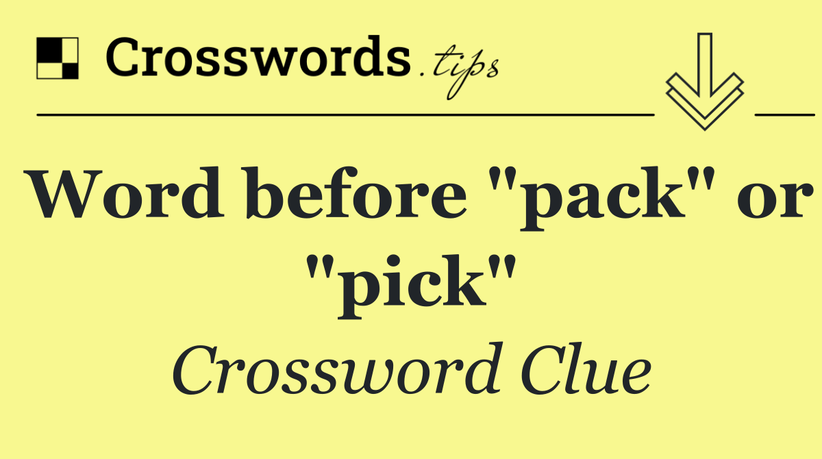 Word before "pack" or "pick"