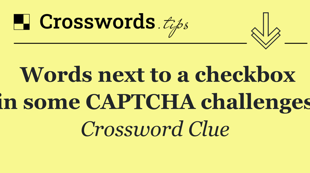 Words next to a checkbox in some CAPTCHA challenges