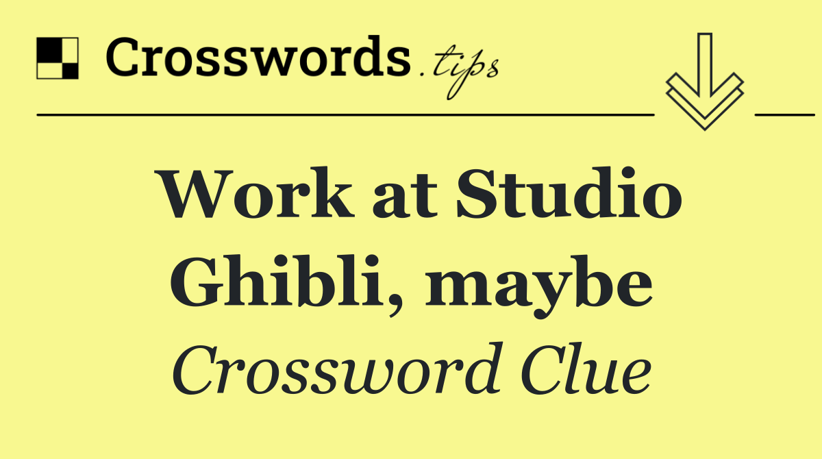 Work at Studio Ghibli, maybe