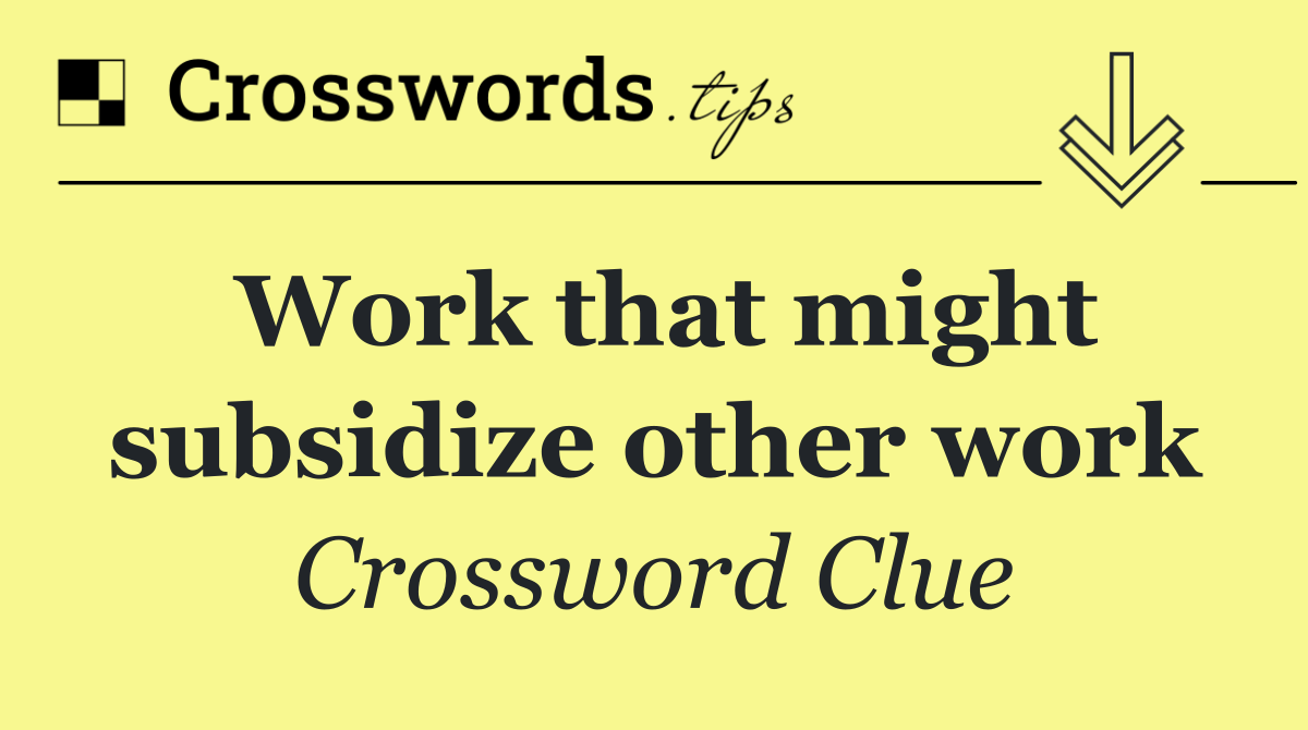 Work that might subsidize other work