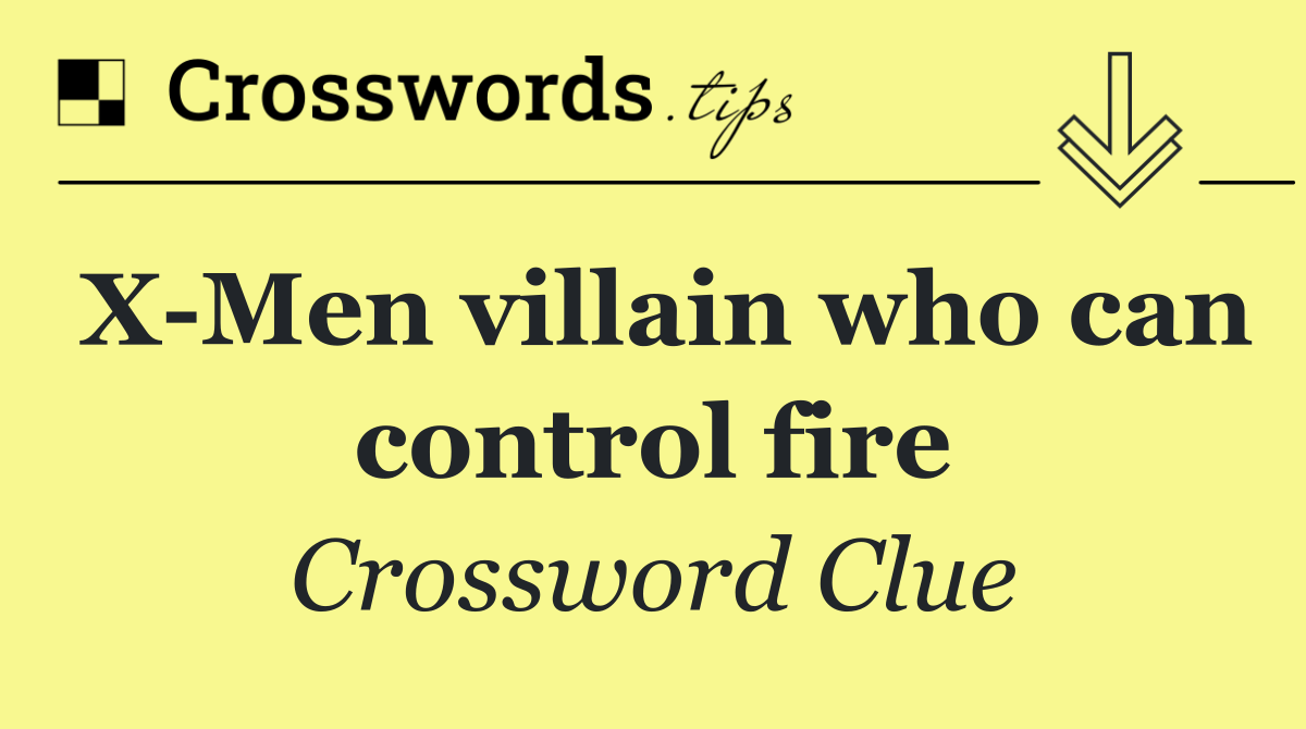 X Men villain who can control fire
