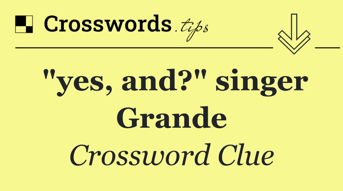 "yes, and?" singer Grande